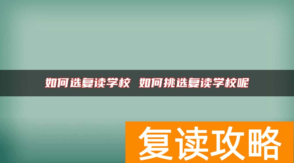 如何选复读学校 如何挑选复读学校呢